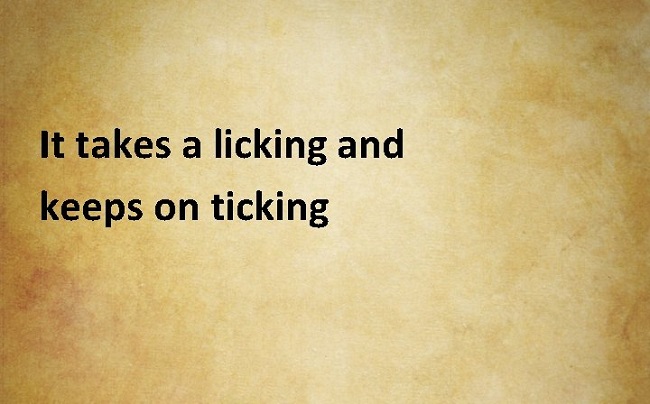 It Takes a Licking And Keeps On Ticking